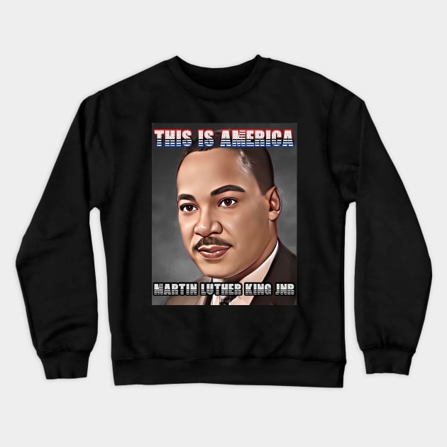 This Is America - Martin Luther King Jnr Crewneck Sweatshirt by M.I.M.P.